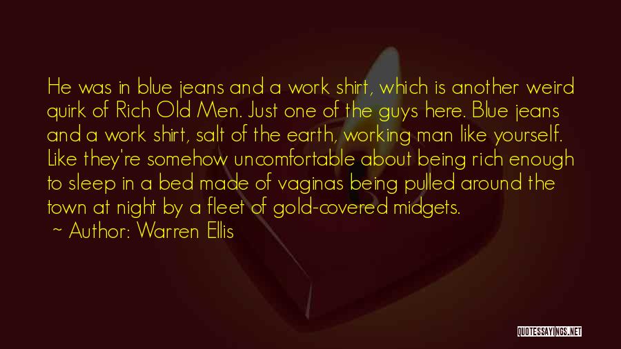 Warren Ellis Quotes: He Was In Blue Jeans And A Work Shirt, Which Is Another Weird Quirk Of Rich Old Men. Just One