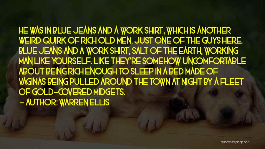 Warren Ellis Quotes: He Was In Blue Jeans And A Work Shirt, Which Is Another Weird Quirk Of Rich Old Men. Just One