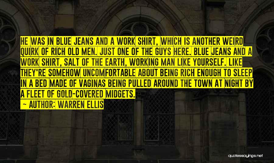 Warren Ellis Quotes: He Was In Blue Jeans And A Work Shirt, Which Is Another Weird Quirk Of Rich Old Men. Just One