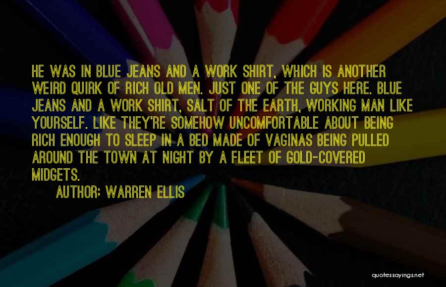 Warren Ellis Quotes: He Was In Blue Jeans And A Work Shirt, Which Is Another Weird Quirk Of Rich Old Men. Just One