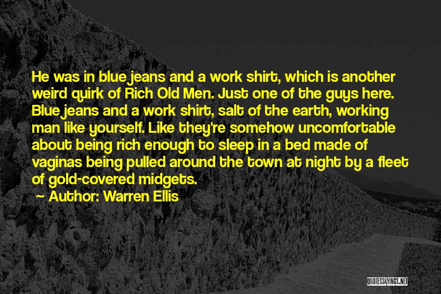 Warren Ellis Quotes: He Was In Blue Jeans And A Work Shirt, Which Is Another Weird Quirk Of Rich Old Men. Just One