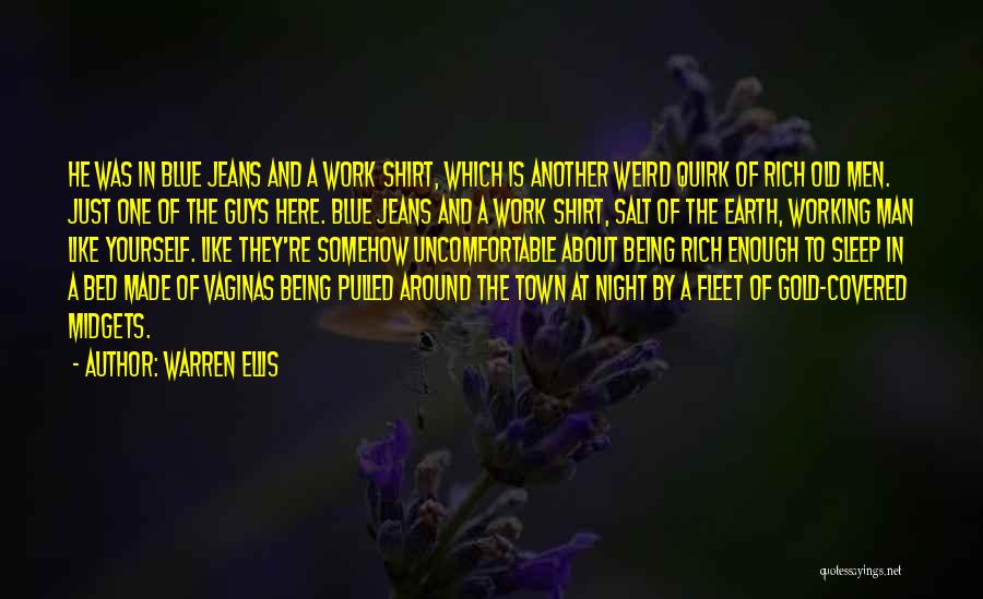 Warren Ellis Quotes: He Was In Blue Jeans And A Work Shirt, Which Is Another Weird Quirk Of Rich Old Men. Just One