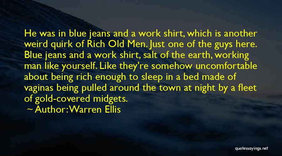 Warren Ellis Quotes: He Was In Blue Jeans And A Work Shirt, Which Is Another Weird Quirk Of Rich Old Men. Just One