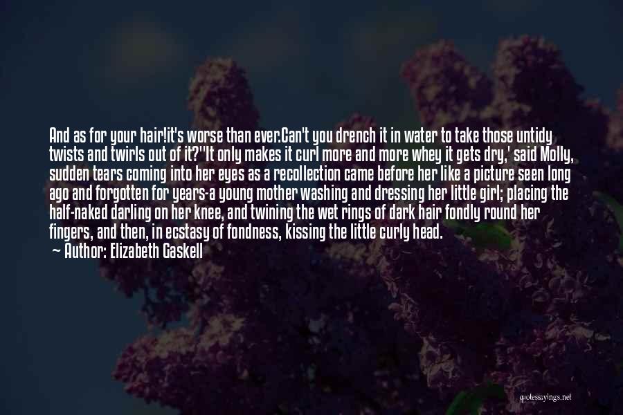 Elizabeth Gaskell Quotes: And As For Your Hair!it's Worse Than Ever.can't You Drench It In Water To Take Those Untidy Twists And Twirls