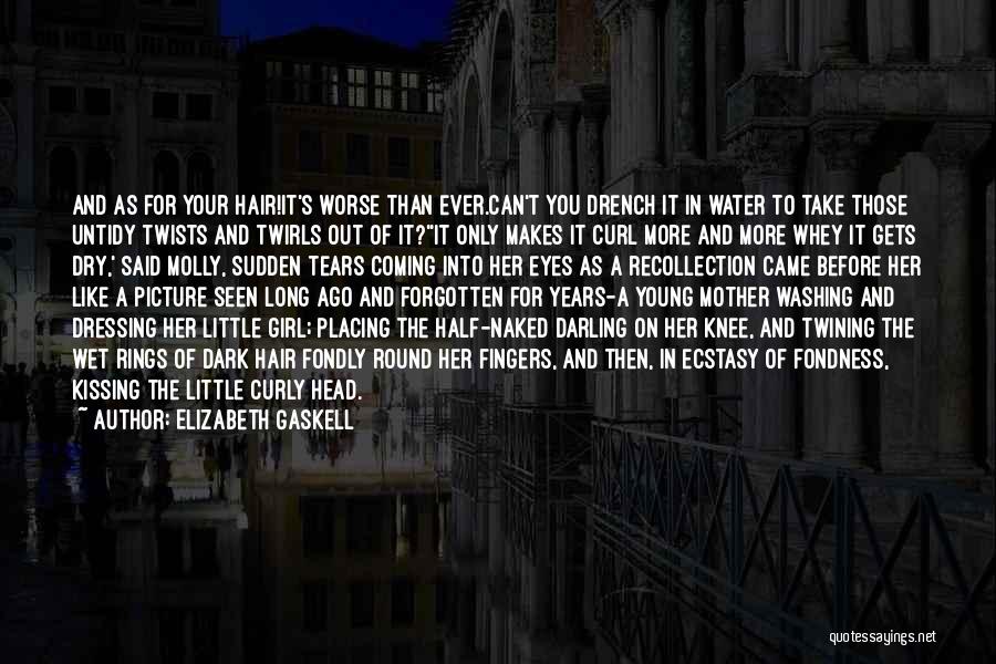 Elizabeth Gaskell Quotes: And As For Your Hair!it's Worse Than Ever.can't You Drench It In Water To Take Those Untidy Twists And Twirls