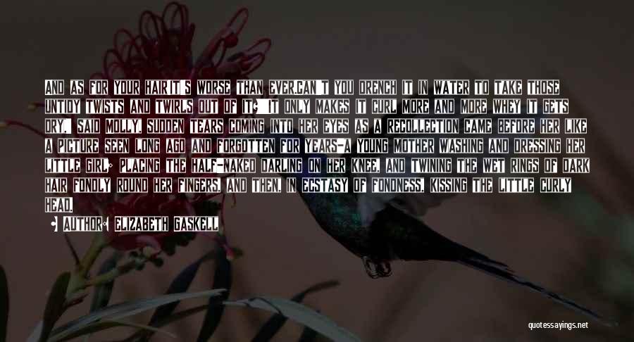 Elizabeth Gaskell Quotes: And As For Your Hair!it's Worse Than Ever.can't You Drench It In Water To Take Those Untidy Twists And Twirls