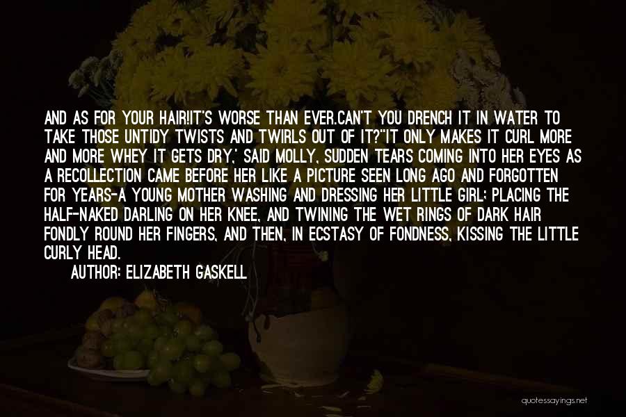 Elizabeth Gaskell Quotes: And As For Your Hair!it's Worse Than Ever.can't You Drench It In Water To Take Those Untidy Twists And Twirls