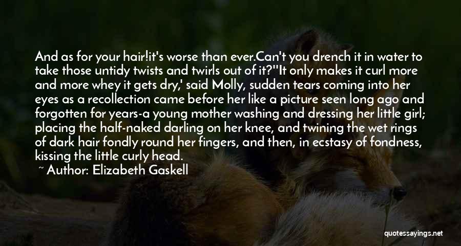 Elizabeth Gaskell Quotes: And As For Your Hair!it's Worse Than Ever.can't You Drench It In Water To Take Those Untidy Twists And Twirls