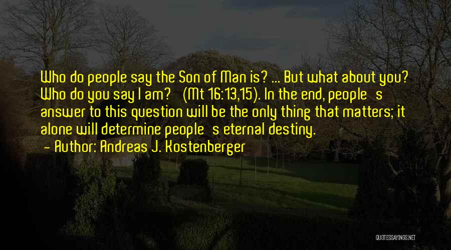 Andreas J. Kostenberger Quotes: Who Do People Say The Son Of Man Is? ... But What About You? Who Do You Say I Am?'