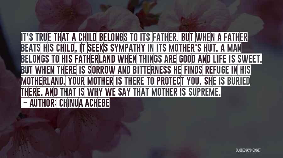 Chinua Achebe Quotes: It's True That A Child Belongs To Its Father. But When A Father Beats His Child, It Seeks Sympathy In