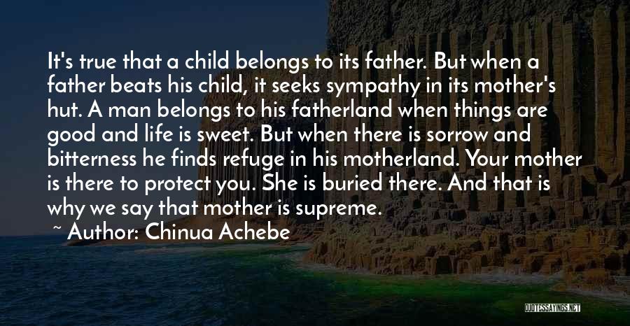 Chinua Achebe Quotes: It's True That A Child Belongs To Its Father. But When A Father Beats His Child, It Seeks Sympathy In