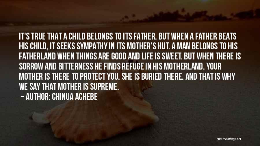 Chinua Achebe Quotes: It's True That A Child Belongs To Its Father. But When A Father Beats His Child, It Seeks Sympathy In