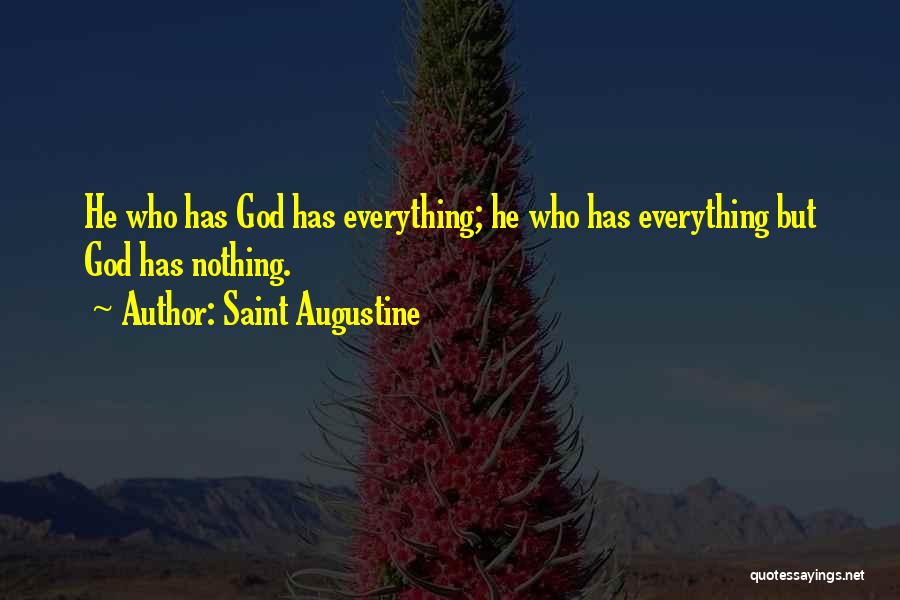 Saint Augustine Quotes: He Who Has God Has Everything; He Who Has Everything But God Has Nothing.