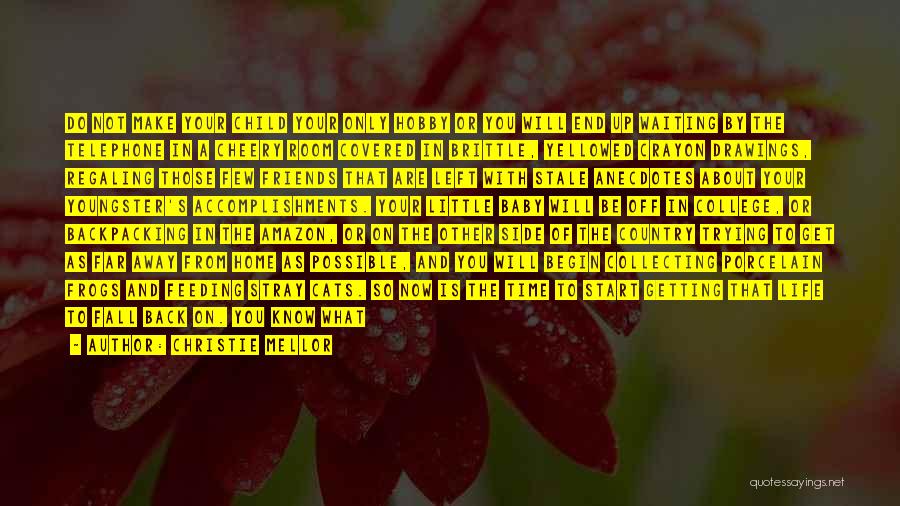 Christie Mellor Quotes: Do Not Make Your Child Your Only Hobby Or You Will End Up Waiting By The Telephone In A Cheery