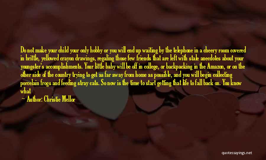 Christie Mellor Quotes: Do Not Make Your Child Your Only Hobby Or You Will End Up Waiting By The Telephone In A Cheery