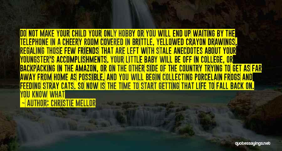 Christie Mellor Quotes: Do Not Make Your Child Your Only Hobby Or You Will End Up Waiting By The Telephone In A Cheery