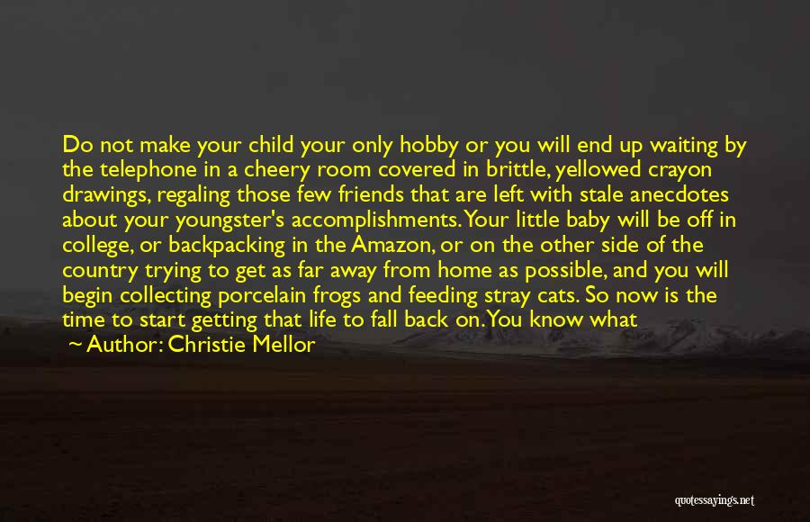 Christie Mellor Quotes: Do Not Make Your Child Your Only Hobby Or You Will End Up Waiting By The Telephone In A Cheery