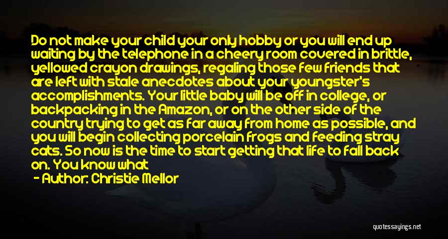 Christie Mellor Quotes: Do Not Make Your Child Your Only Hobby Or You Will End Up Waiting By The Telephone In A Cheery