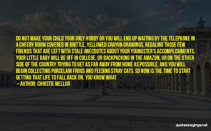 Christie Mellor Quotes: Do Not Make Your Child Your Only Hobby Or You Will End Up Waiting By The Telephone In A Cheery