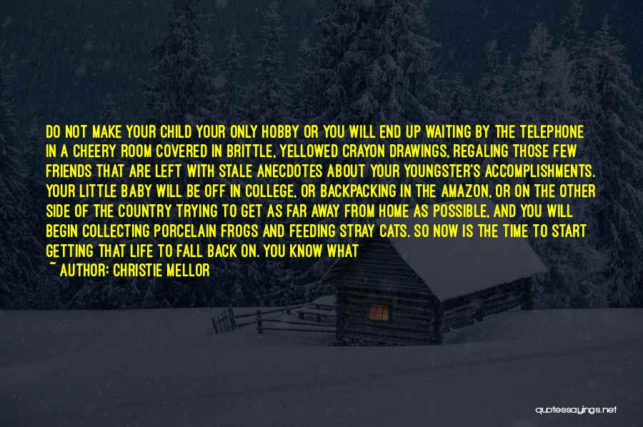 Christie Mellor Quotes: Do Not Make Your Child Your Only Hobby Or You Will End Up Waiting By The Telephone In A Cheery