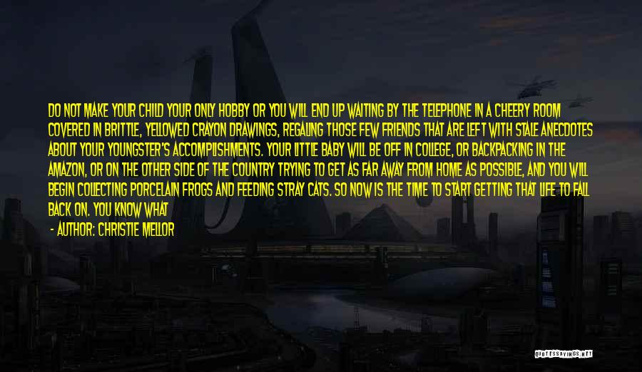 Christie Mellor Quotes: Do Not Make Your Child Your Only Hobby Or You Will End Up Waiting By The Telephone In A Cheery