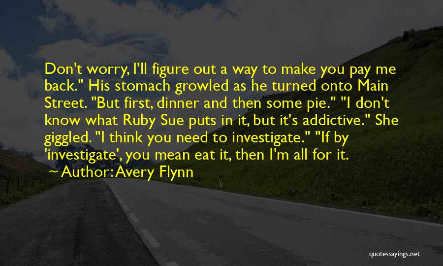 Avery Flynn Quotes: Don't Worry, I'll Figure Out A Way To Make You Pay Me Back. His Stomach Growled As He Turned Onto