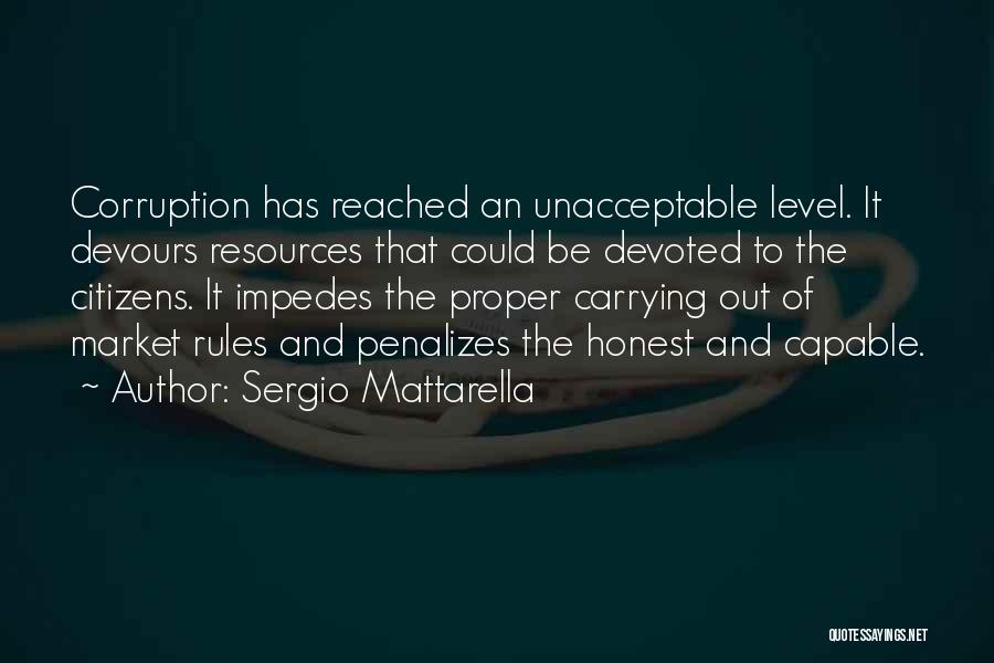 Sergio Mattarella Quotes: Corruption Has Reached An Unacceptable Level. It Devours Resources That Could Be Devoted To The Citizens. It Impedes The Proper