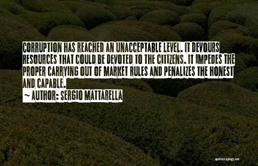 Sergio Mattarella Quotes: Corruption Has Reached An Unacceptable Level. It Devours Resources That Could Be Devoted To The Citizens. It Impedes The Proper