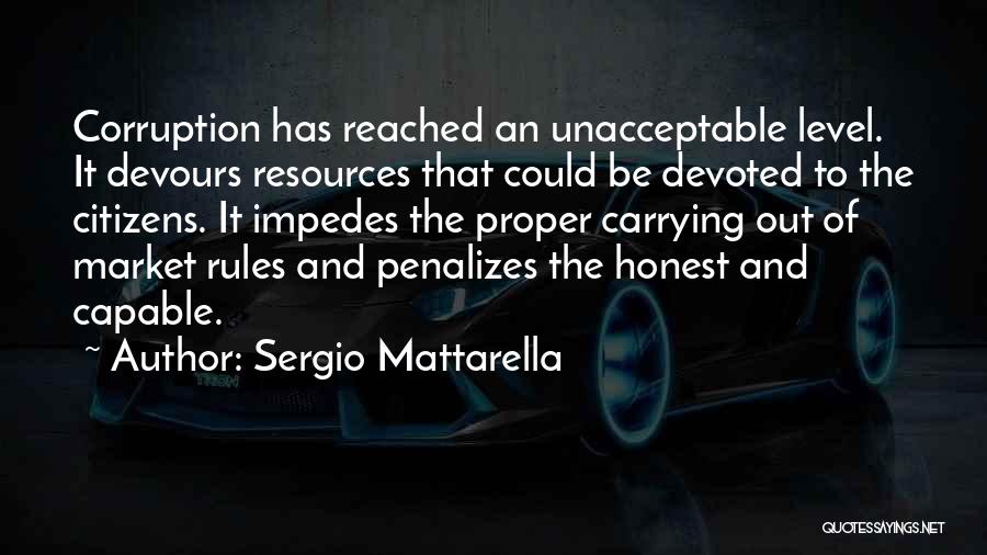Sergio Mattarella Quotes: Corruption Has Reached An Unacceptable Level. It Devours Resources That Could Be Devoted To The Citizens. It Impedes The Proper