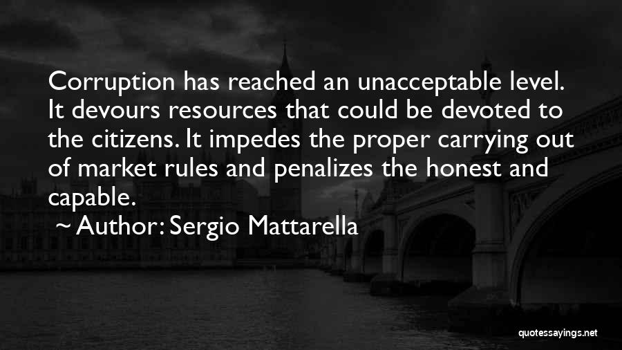Sergio Mattarella Quotes: Corruption Has Reached An Unacceptable Level. It Devours Resources That Could Be Devoted To The Citizens. It Impedes The Proper