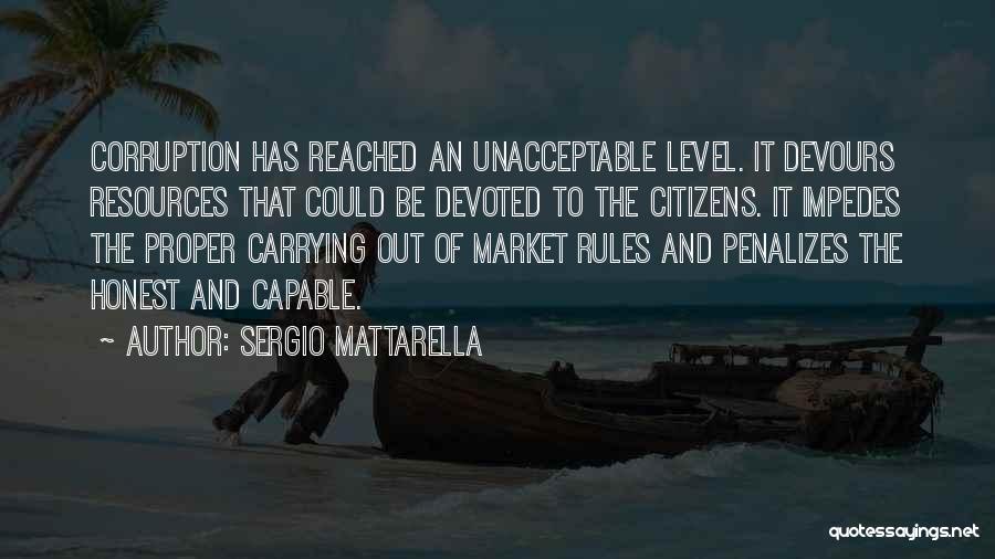 Sergio Mattarella Quotes: Corruption Has Reached An Unacceptable Level. It Devours Resources That Could Be Devoted To The Citizens. It Impedes The Proper