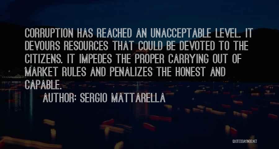 Sergio Mattarella Quotes: Corruption Has Reached An Unacceptable Level. It Devours Resources That Could Be Devoted To The Citizens. It Impedes The Proper