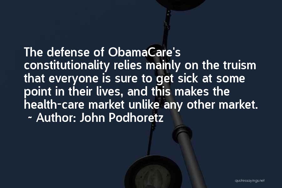 John Podhoretz Quotes: The Defense Of Obamacare's Constitutionality Relies Mainly On The Truism That Everyone Is Sure To Get Sick At Some Point