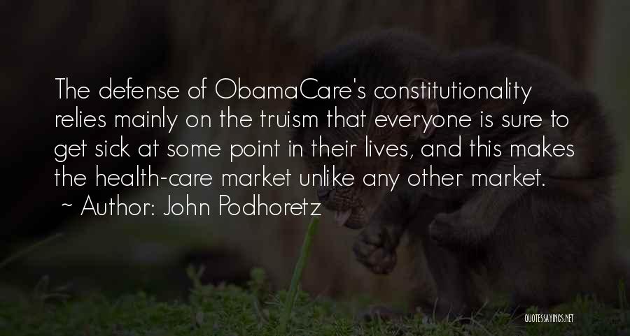 John Podhoretz Quotes: The Defense Of Obamacare's Constitutionality Relies Mainly On The Truism That Everyone Is Sure To Get Sick At Some Point