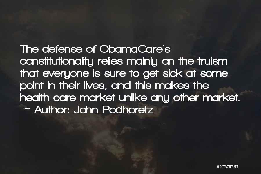 John Podhoretz Quotes: The Defense Of Obamacare's Constitutionality Relies Mainly On The Truism That Everyone Is Sure To Get Sick At Some Point