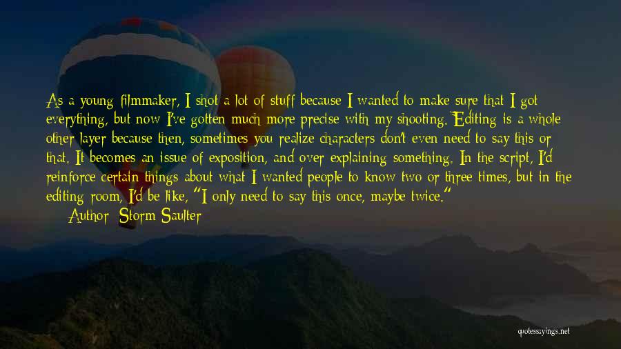 Storm Saulter Quotes: As A Young Filmmaker, I Shot A Lot Of Stuff Because I Wanted To Make Sure That I Got Everything,