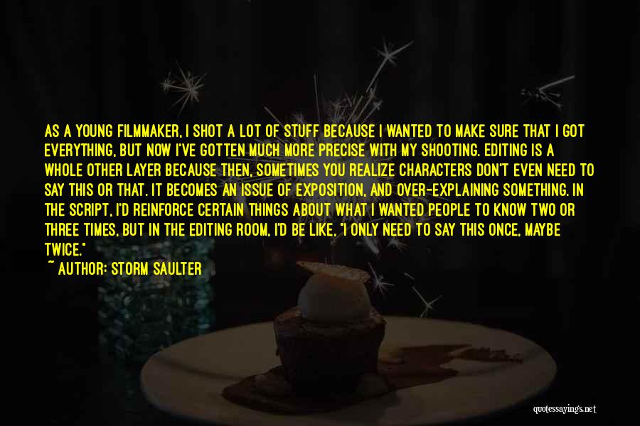 Storm Saulter Quotes: As A Young Filmmaker, I Shot A Lot Of Stuff Because I Wanted To Make Sure That I Got Everything,