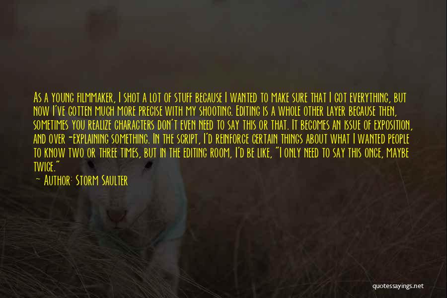 Storm Saulter Quotes: As A Young Filmmaker, I Shot A Lot Of Stuff Because I Wanted To Make Sure That I Got Everything,