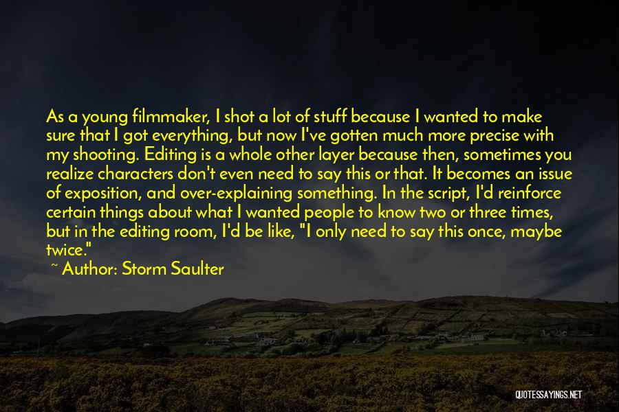 Storm Saulter Quotes: As A Young Filmmaker, I Shot A Lot Of Stuff Because I Wanted To Make Sure That I Got Everything,
