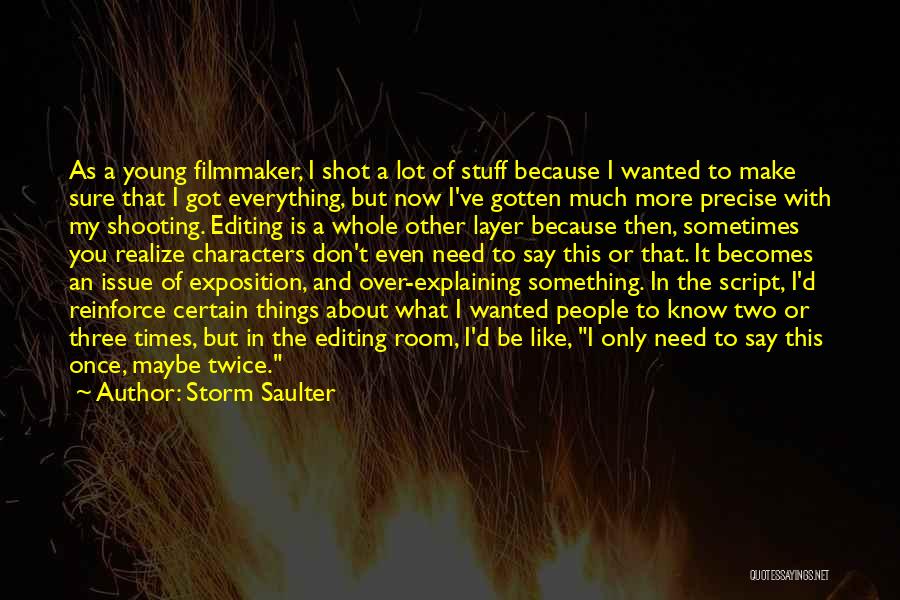 Storm Saulter Quotes: As A Young Filmmaker, I Shot A Lot Of Stuff Because I Wanted To Make Sure That I Got Everything,