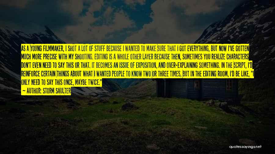 Storm Saulter Quotes: As A Young Filmmaker, I Shot A Lot Of Stuff Because I Wanted To Make Sure That I Got Everything,