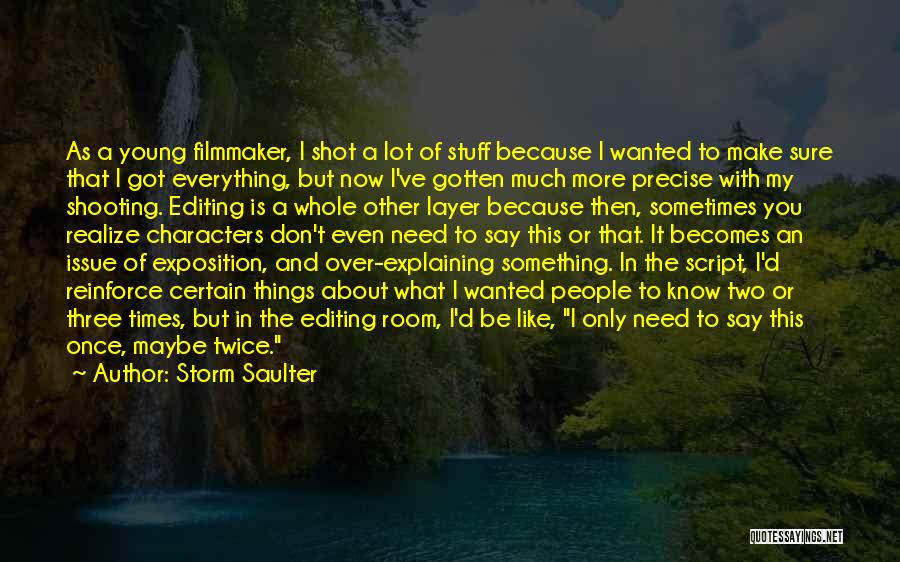 Storm Saulter Quotes: As A Young Filmmaker, I Shot A Lot Of Stuff Because I Wanted To Make Sure That I Got Everything,