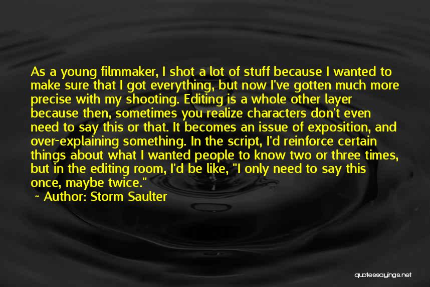 Storm Saulter Quotes: As A Young Filmmaker, I Shot A Lot Of Stuff Because I Wanted To Make Sure That I Got Everything,