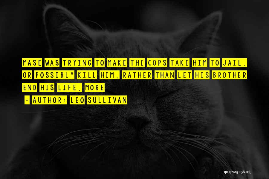 Leo Sullivan Quotes: Mase Was Trying To Make The Cops Take Him To Jail, Or Possibly Kill Him, Rather Than Let His Brother
