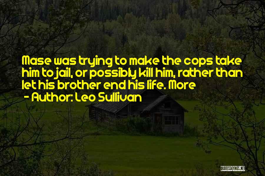 Leo Sullivan Quotes: Mase Was Trying To Make The Cops Take Him To Jail, Or Possibly Kill Him, Rather Than Let His Brother