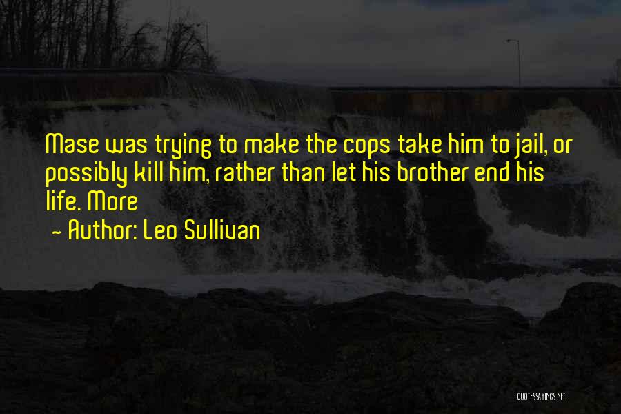 Leo Sullivan Quotes: Mase Was Trying To Make The Cops Take Him To Jail, Or Possibly Kill Him, Rather Than Let His Brother