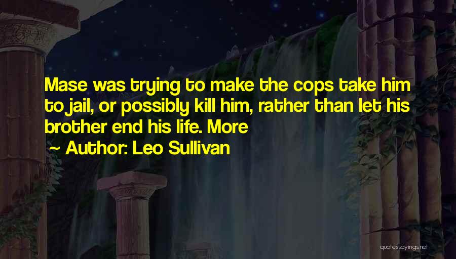 Leo Sullivan Quotes: Mase Was Trying To Make The Cops Take Him To Jail, Or Possibly Kill Him, Rather Than Let His Brother