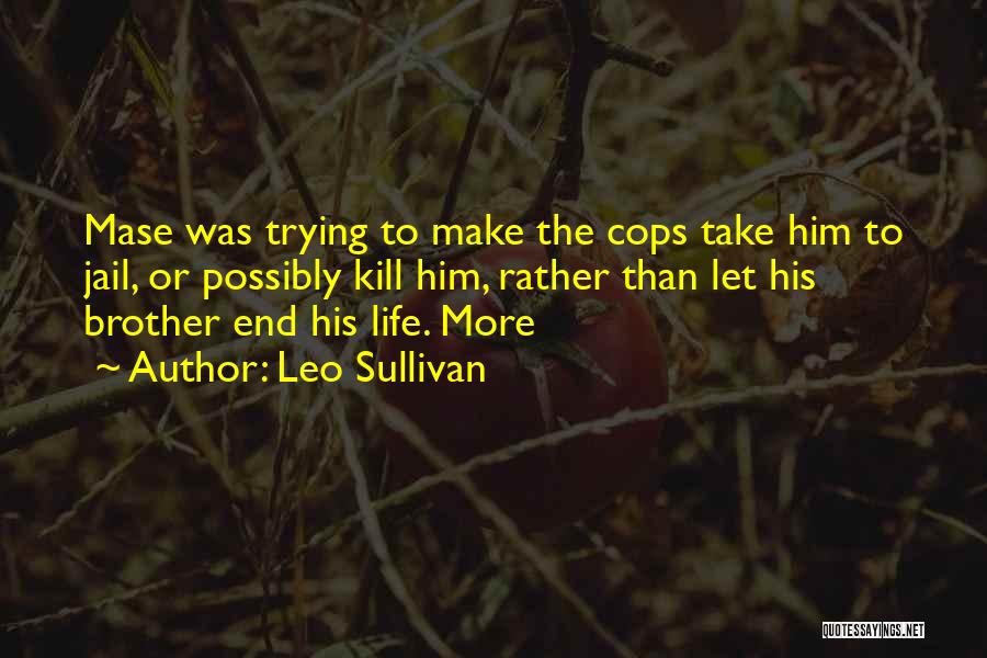 Leo Sullivan Quotes: Mase Was Trying To Make The Cops Take Him To Jail, Or Possibly Kill Him, Rather Than Let His Brother