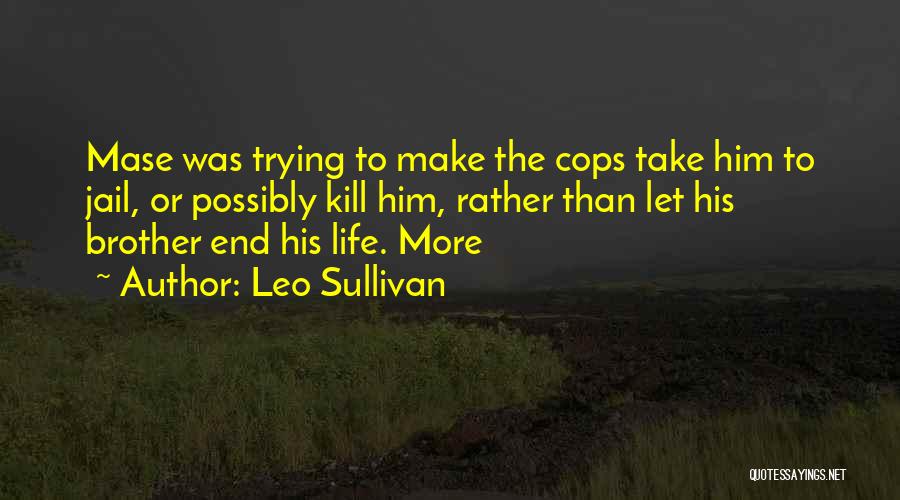 Leo Sullivan Quotes: Mase Was Trying To Make The Cops Take Him To Jail, Or Possibly Kill Him, Rather Than Let His Brother