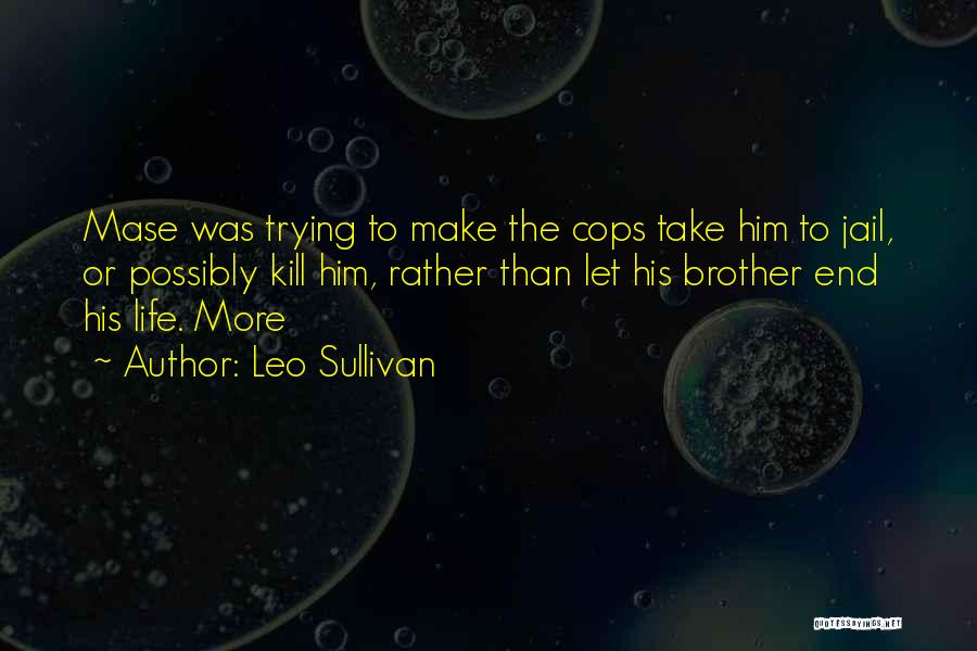 Leo Sullivan Quotes: Mase Was Trying To Make The Cops Take Him To Jail, Or Possibly Kill Him, Rather Than Let His Brother